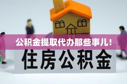 邱县公积金提取代办那些事儿！