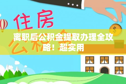 邱县离职后公积金提取办理全攻略！超实用