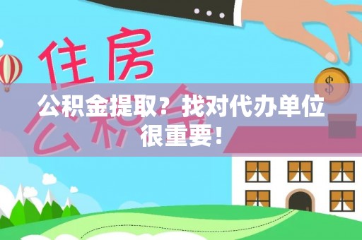 邱县公积金提取？找对代办单位很重要！