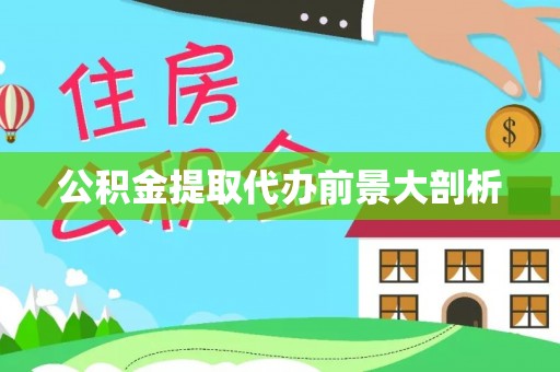 邱县公积金提取代办前景大剖析