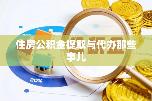 邱县住房公积金提取与代办那些事儿