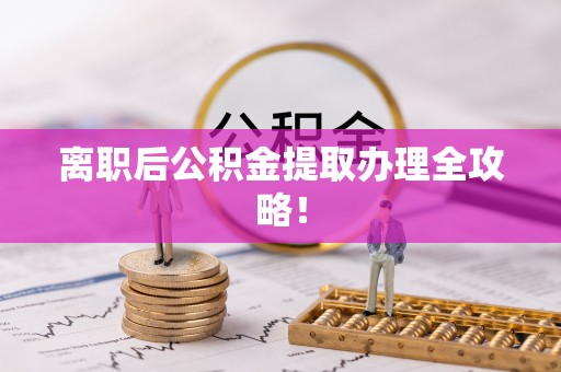邱县离职后公积金提取办理全攻略！